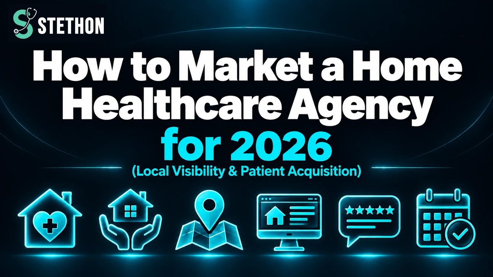 How to Market a Home Healthcare Agency (2026 Guide) | Stethon Digital Marketing